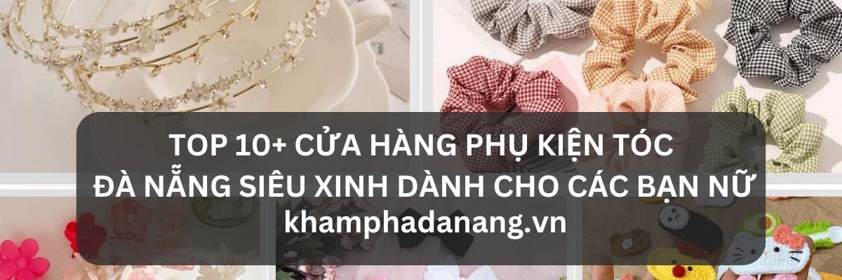 TOP 10 CUA HANG PHU KIEN TOC DA NANG SIEU XINH DANH CHO CAC BAN NU 007fac98