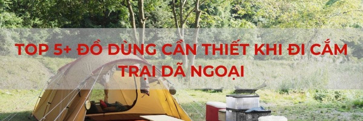 Top 5 Do Dung Can Thiet Khi Di Cam Trai Da Ngoai 17dd6a5c